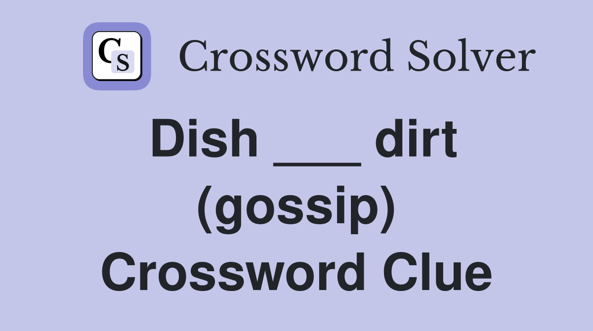 Dish ___ dirt (gossip) Crossword Clue