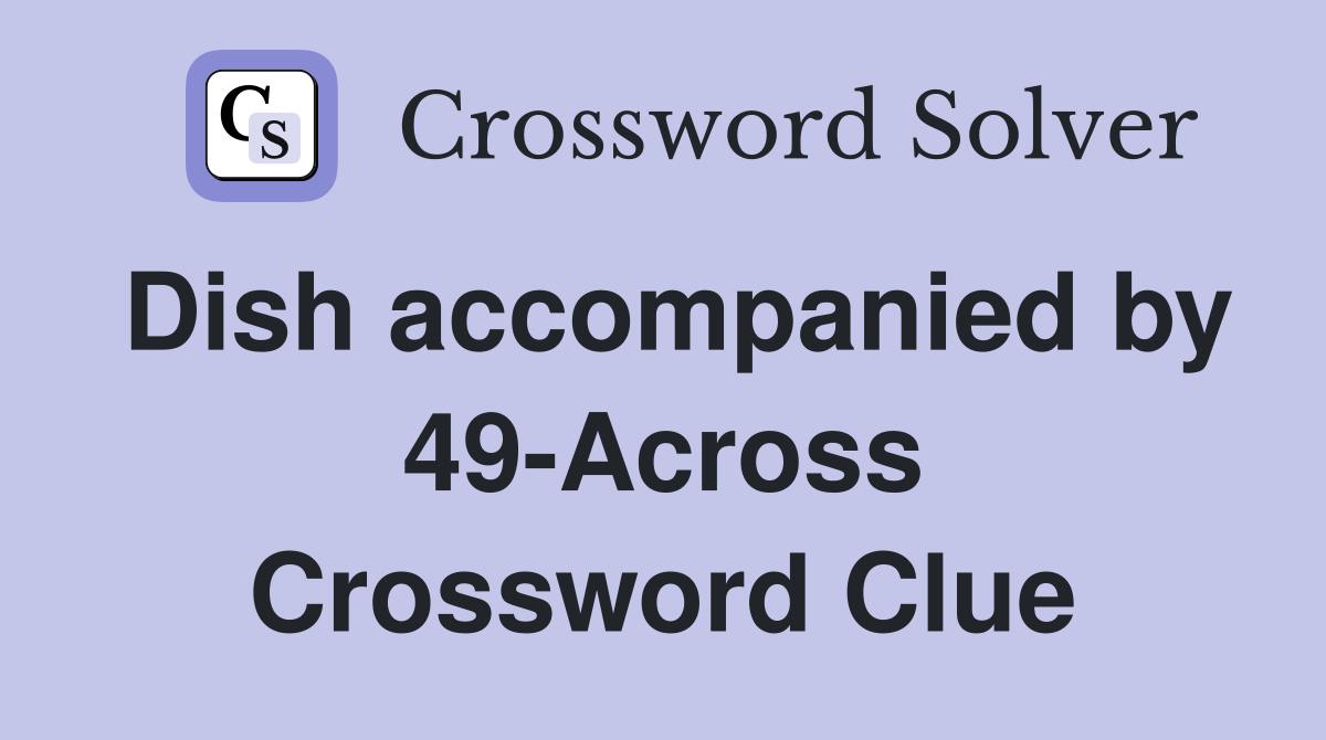 Dish accompanied by 49-Across Crossword Clue