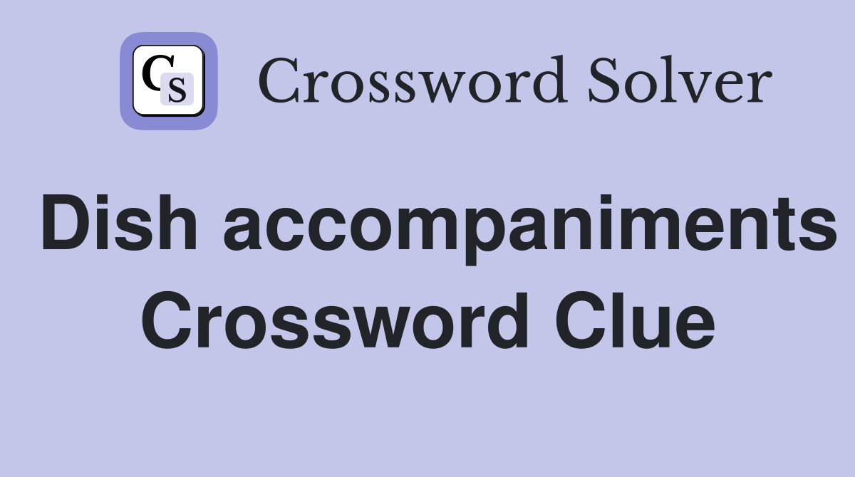 Dish accompaniments Crossword Clue