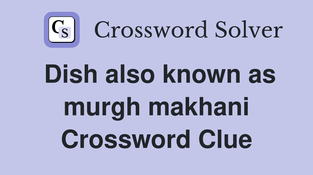 Dish also known as murgh makhani Crossword Clue