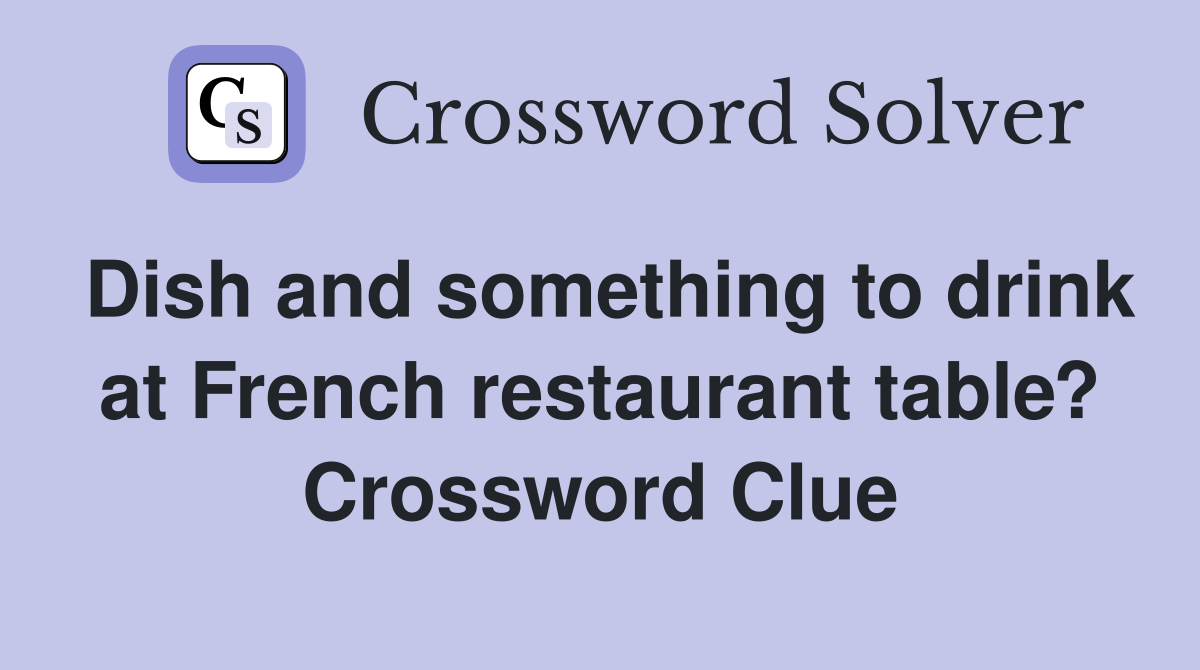 Dish and something to drink at French restaurant table? Crossword Clue