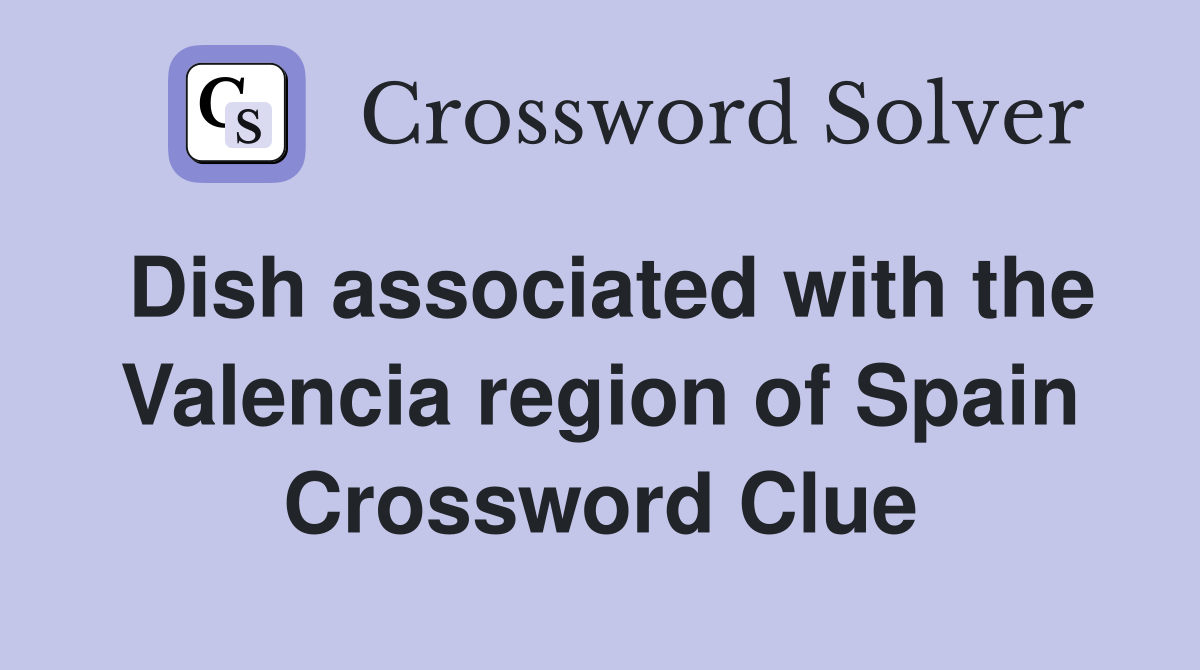 Dish associated with the Valencia region of Spain Crossword Clue