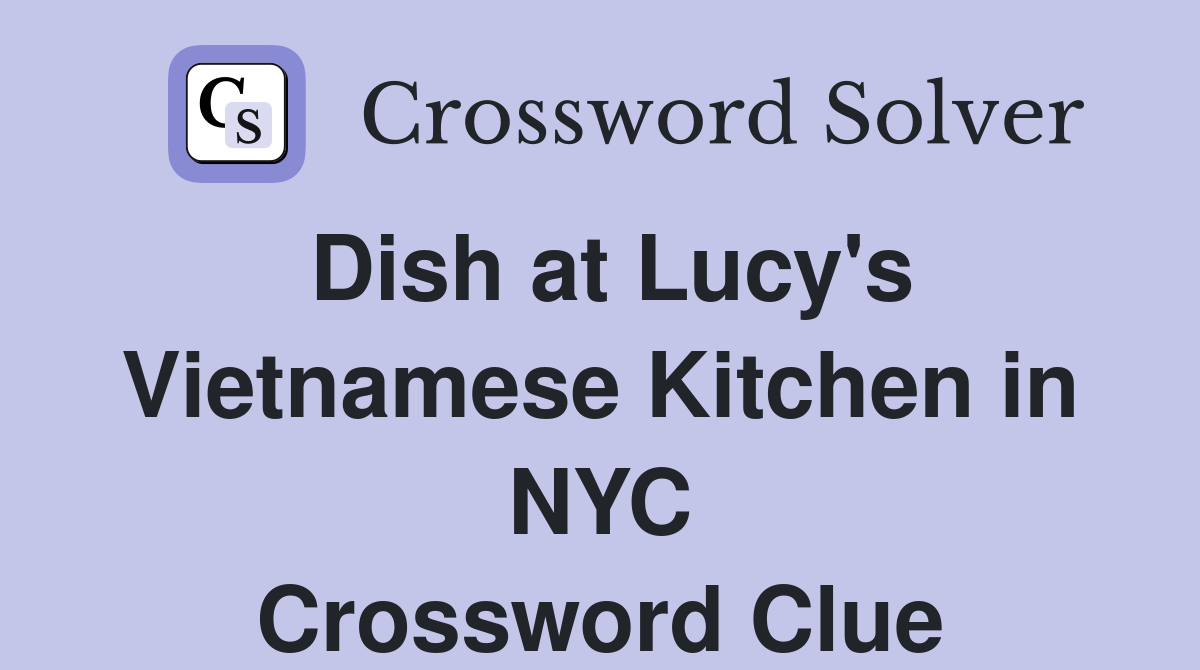 Dish at Lucy's Vietnamese Kitchen in NYC Crossword Clue
