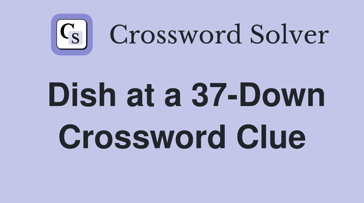 Dish at a 37-Down Crossword Clue
