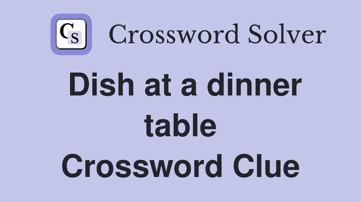 Dish at a dinner table Crossword Clue