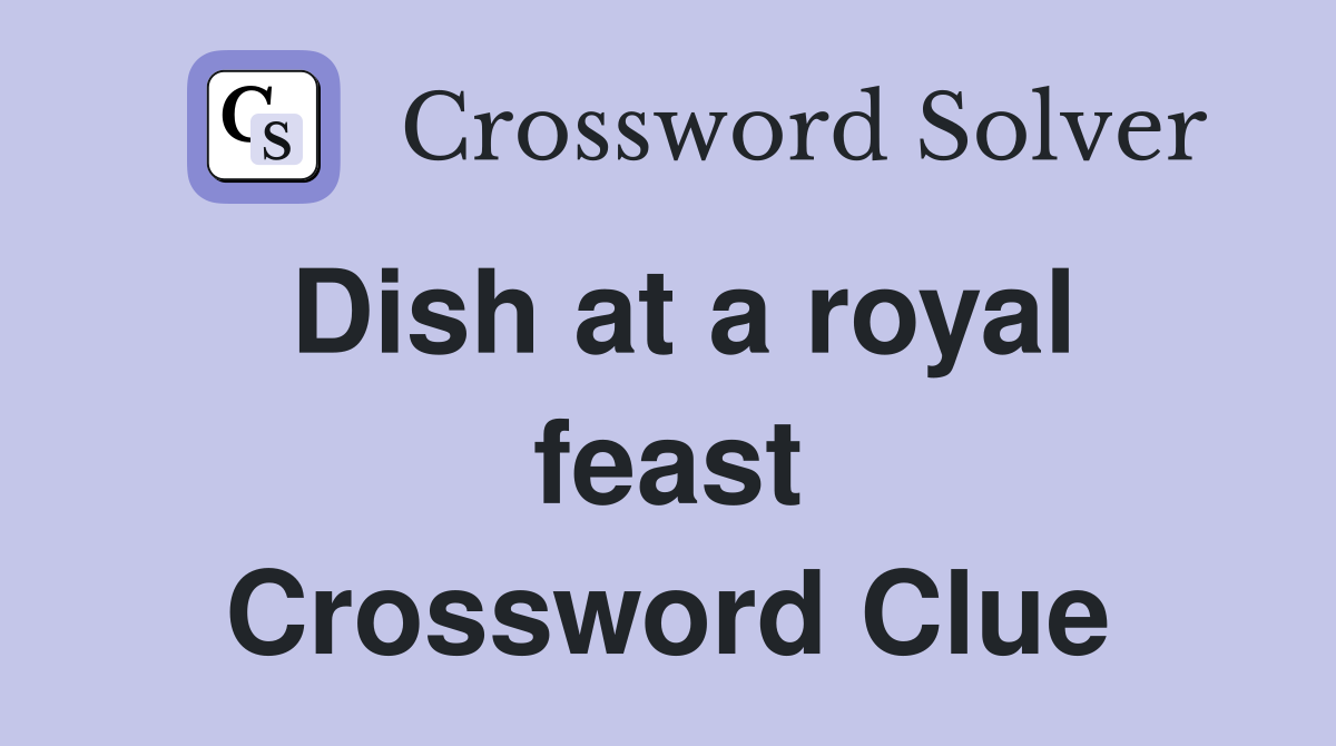 Dish at a royal feast Crossword Clue