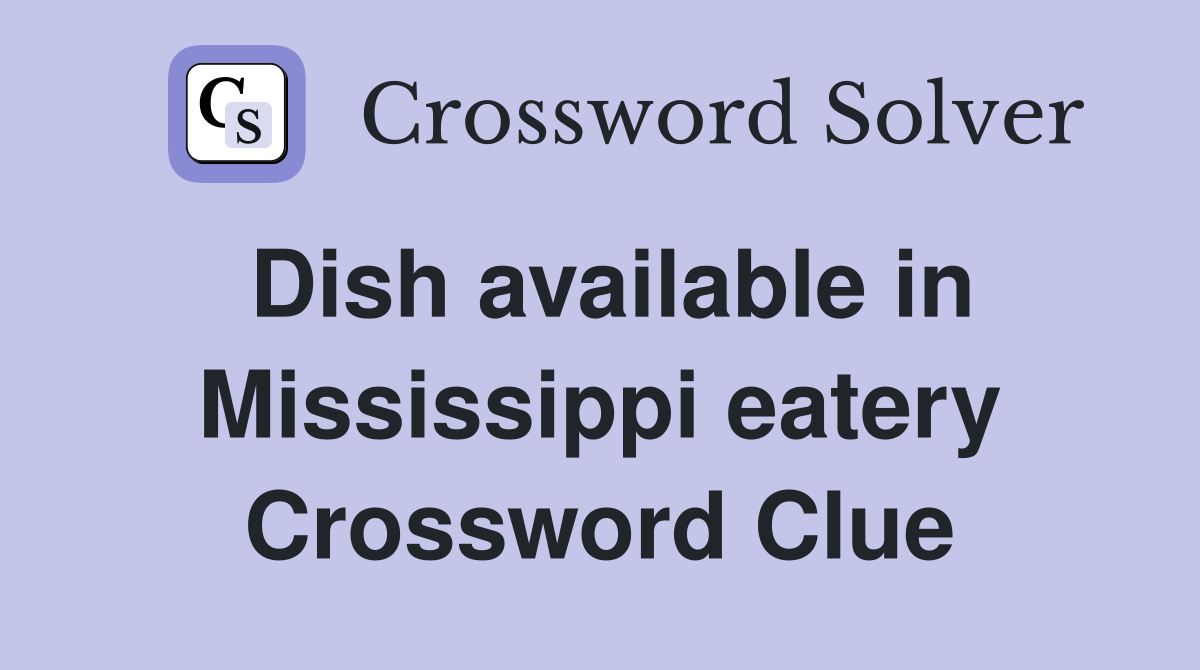 Dish available in Mississippi eatery Crossword Clue