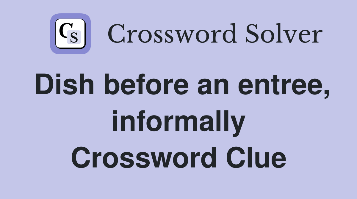 Dish before an entree, informally Crossword Clue
