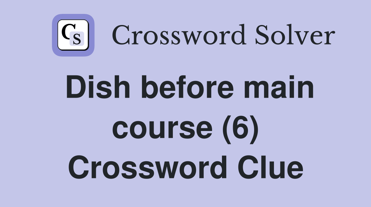 Dish before main course (6) Crossword Clue