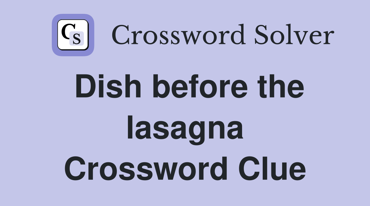 Dish before the lasagna Crossword Clue