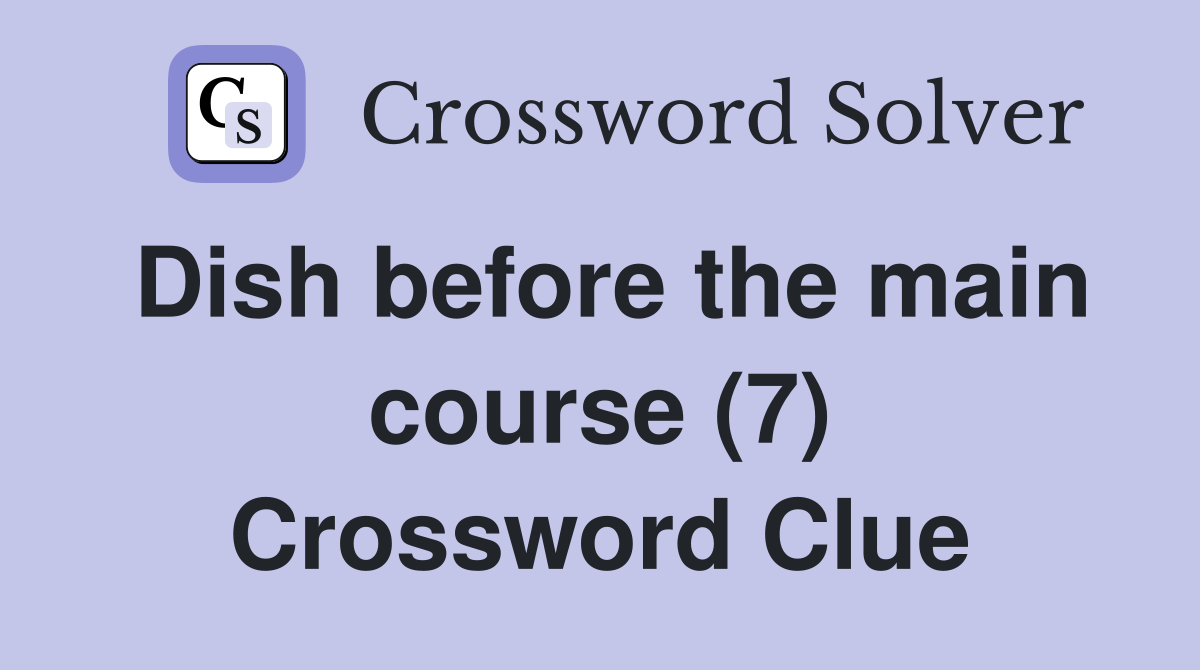Dish before the main course (7) Crossword Clue