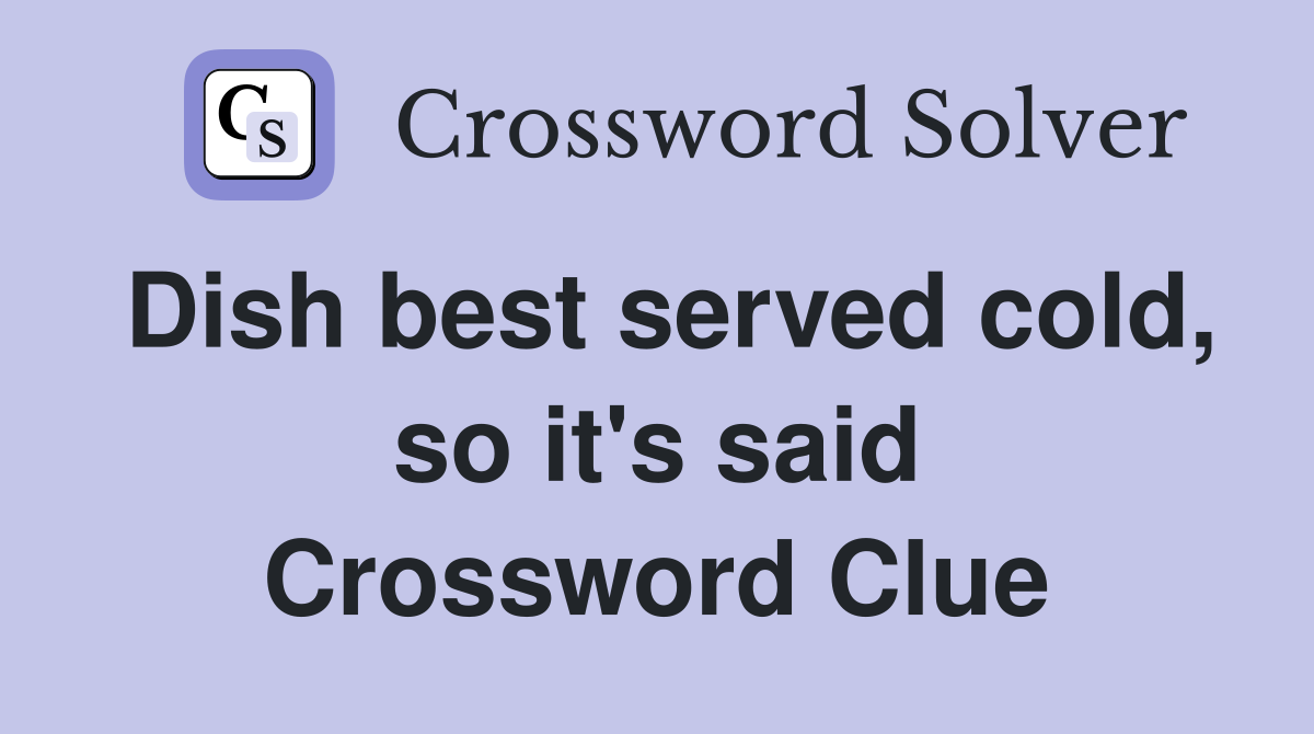 Dish best served cold, so it's said Crossword Clue