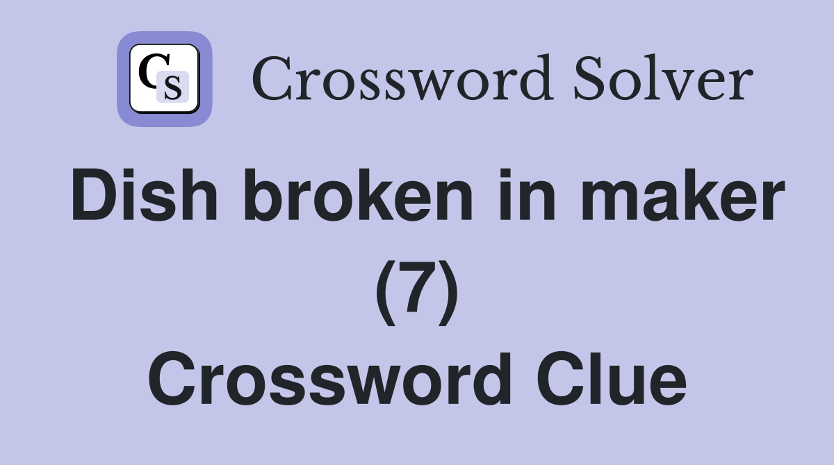 Dish broken in maker (7) Crossword Clue
