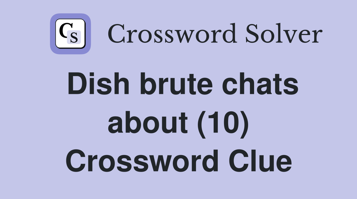 Dish brute chats about (10) Crossword Clue