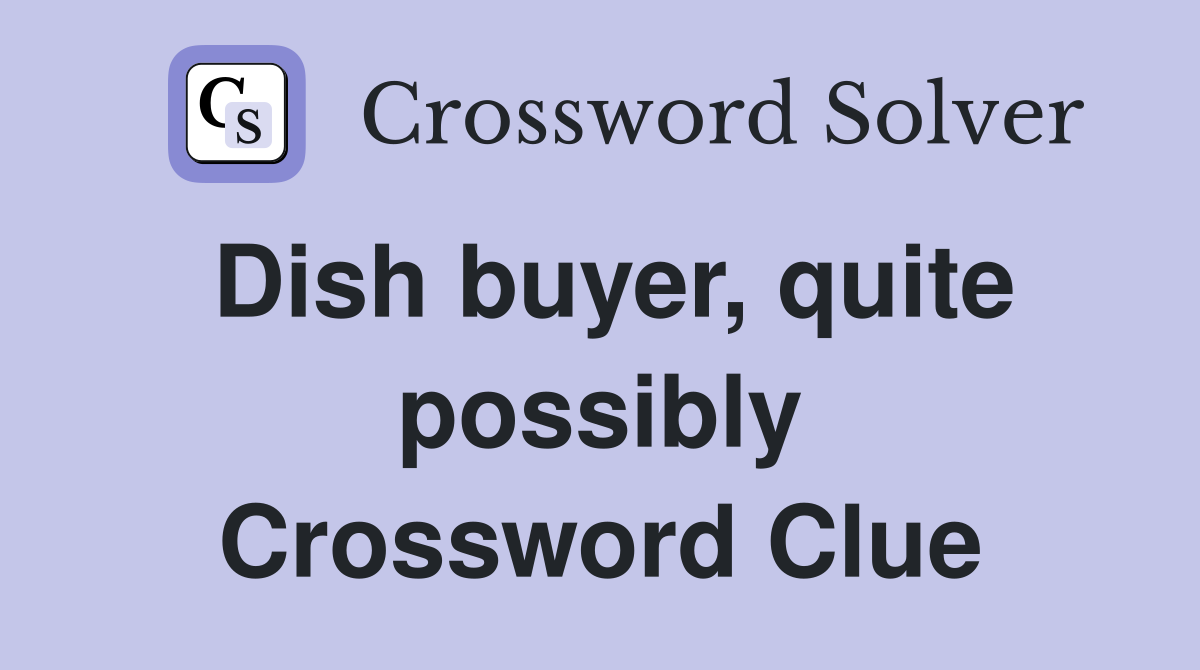Dish buyer, quite possibly Crossword Clue