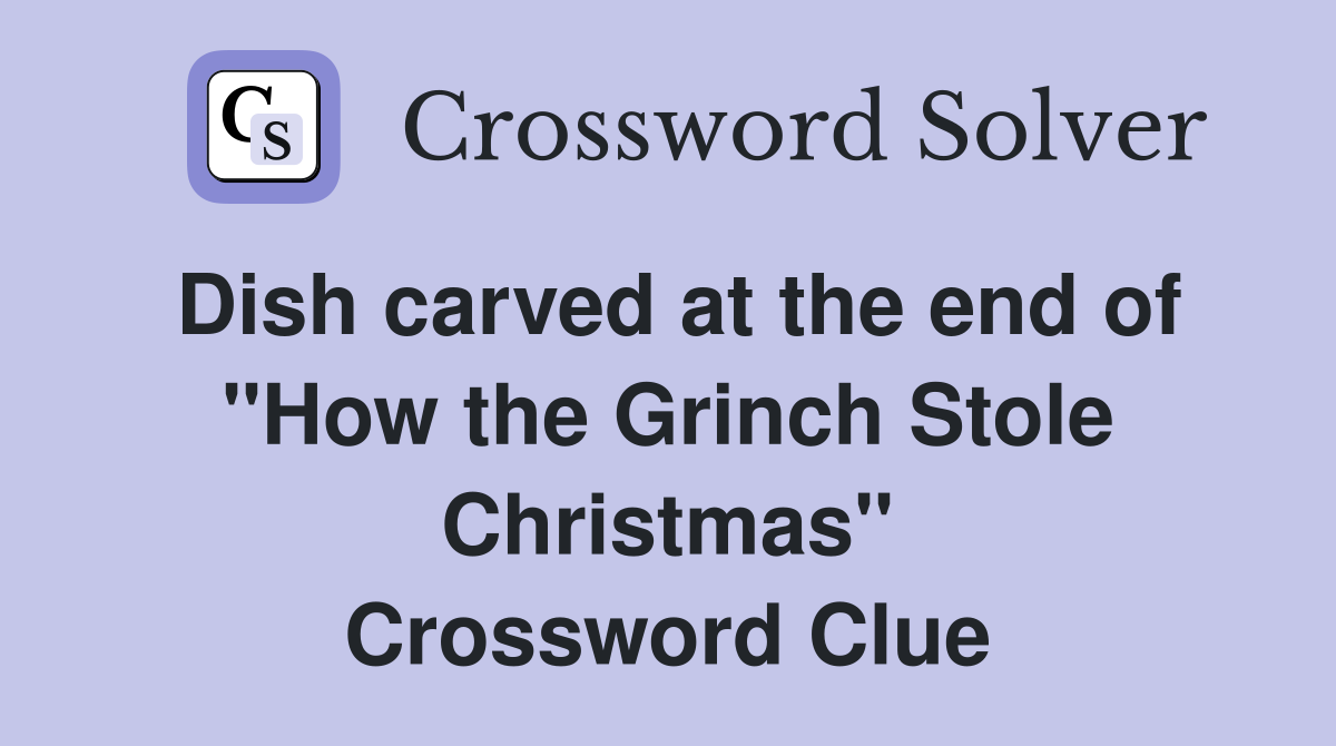 Dish carved at the end of "How the Grinch Stole Christmas" Crossword Clue
