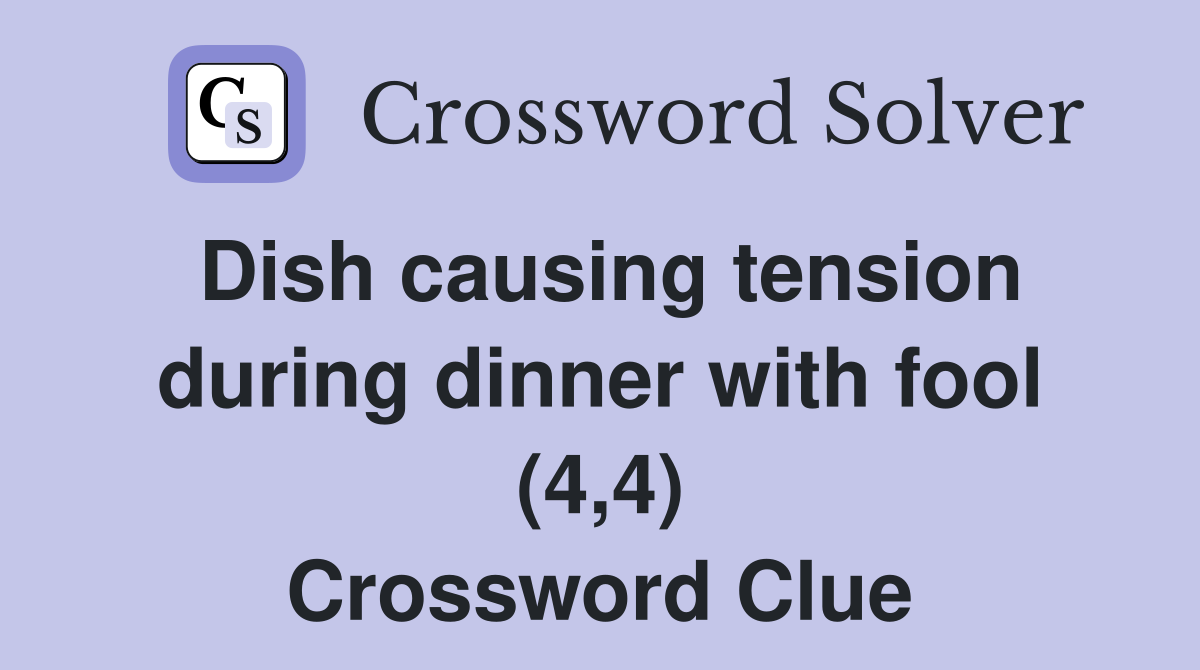 Dish causing tension during dinner with fool (4,4) Crossword Clue