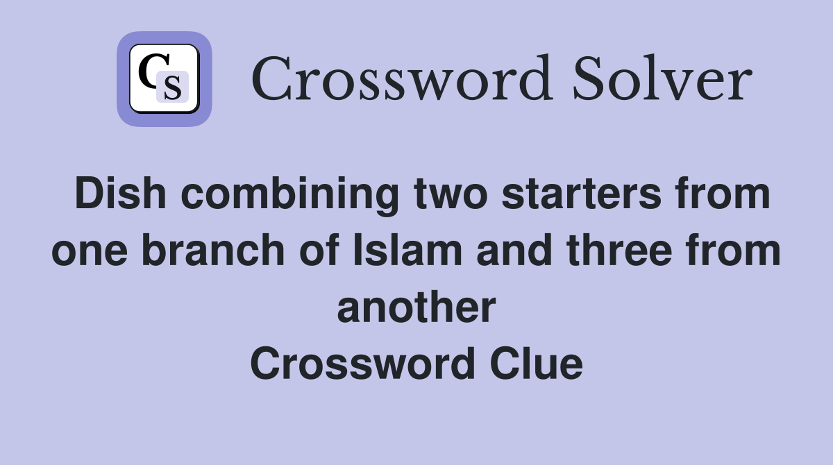 Dish combining two starters from one branch of Islam and three from another Crossword Clue