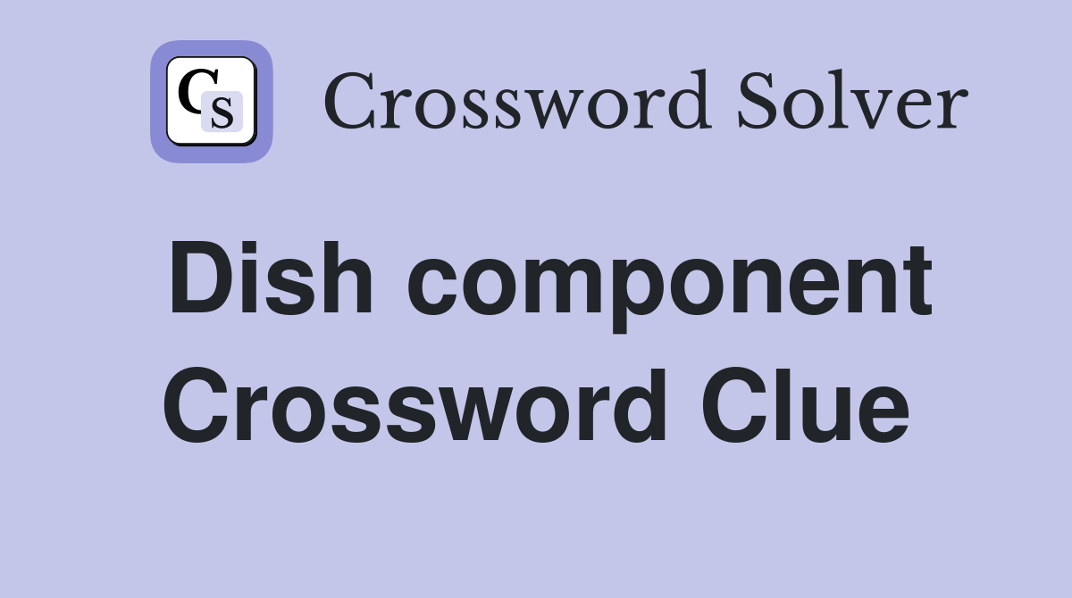 Dish component Crossword Clue