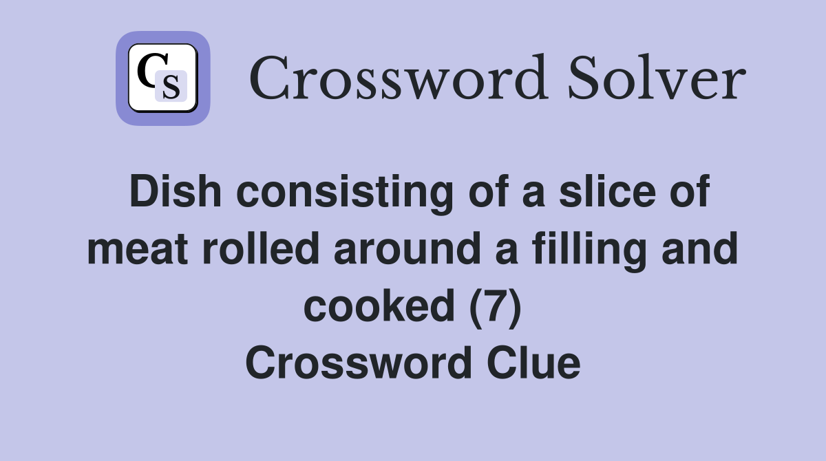 Dish consisting of a slice of meat rolled around a filling and cooked (7) Crossword Clue