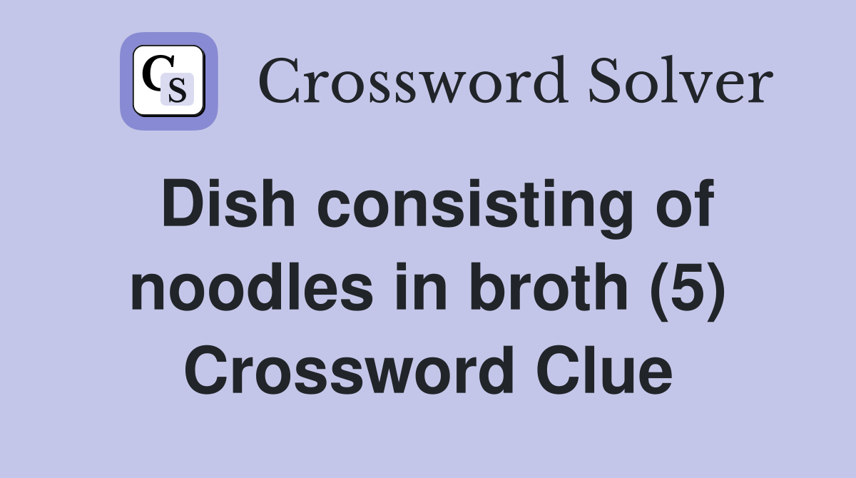 Dish consisting of noodles in broth (5) Crossword Clue