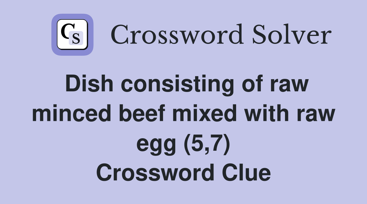 Dish consisting of raw minced beef mixed with raw egg (5,7) Crossword Clue