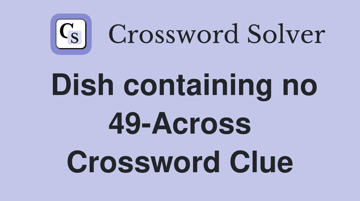 Dish containing no 49-Across Crossword Clue