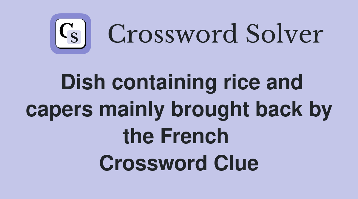 Dish containing rice and capers mainly brought back by the French  Crossword Clue