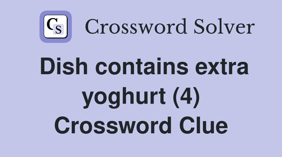 Dish contains extra yoghurt (4) Crossword Clue