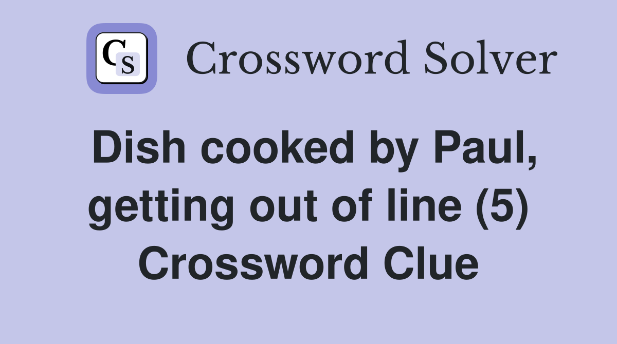 Dish cooked by Paul, getting out of line (5) Crossword Clue