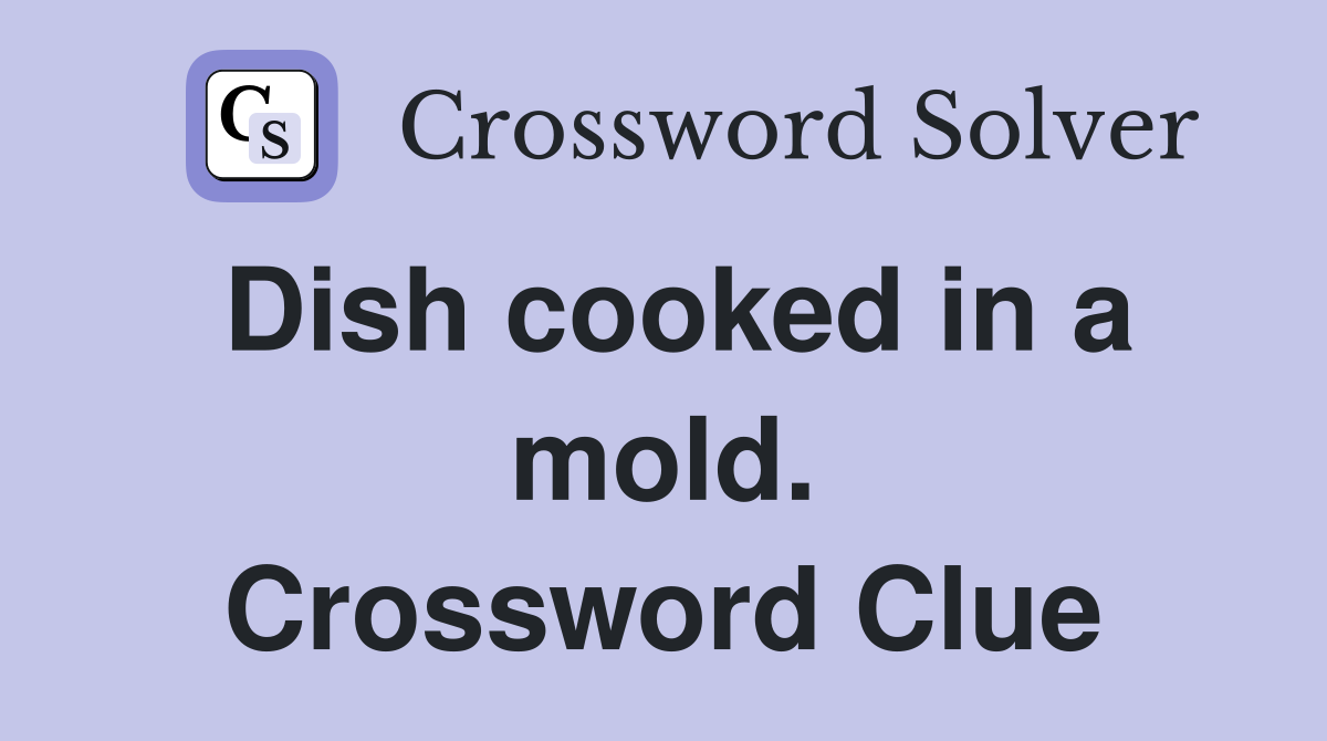 Dish cooked in a mold. Crossword Clue