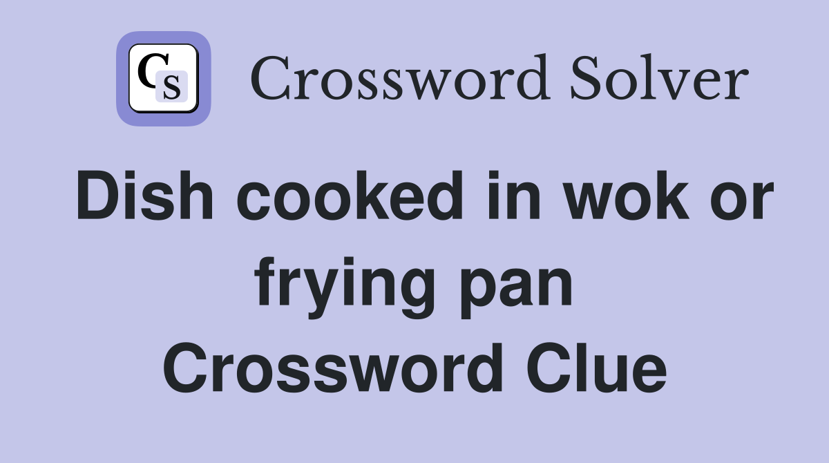 Dish cooked in wok or frying pan Crossword Clue