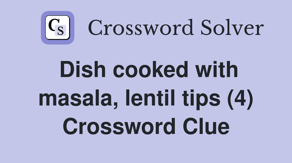 Dish cooked with masala, lentil tips (4) Crossword Clue