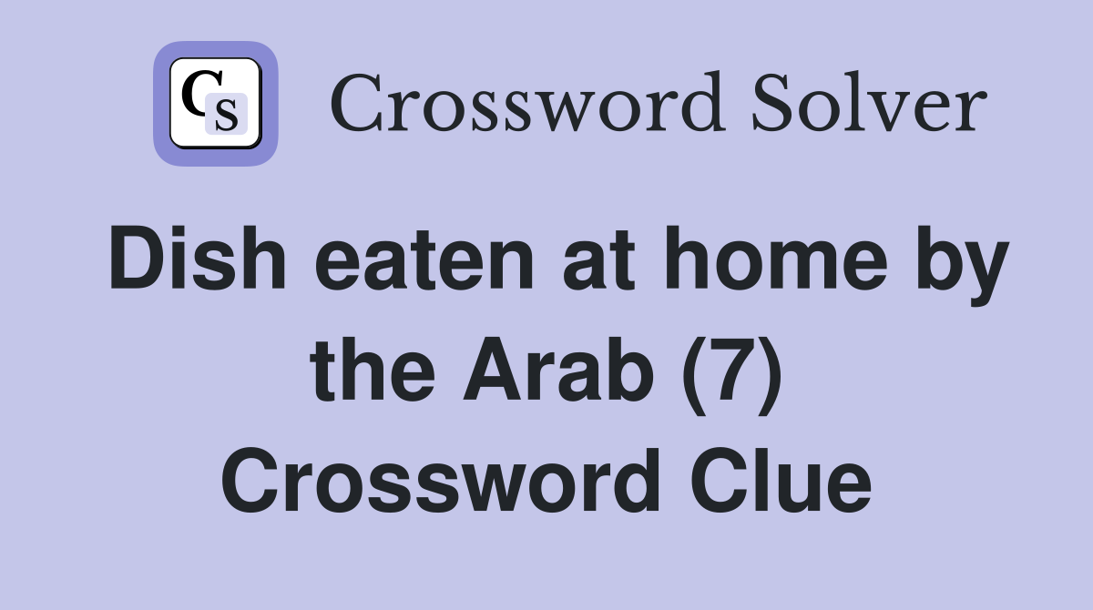 Dish eaten at home by the Arab (7) Crossword Clue