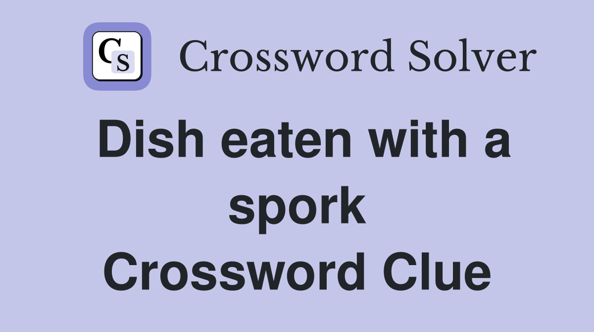 Dish eaten with a spork Crossword Clue