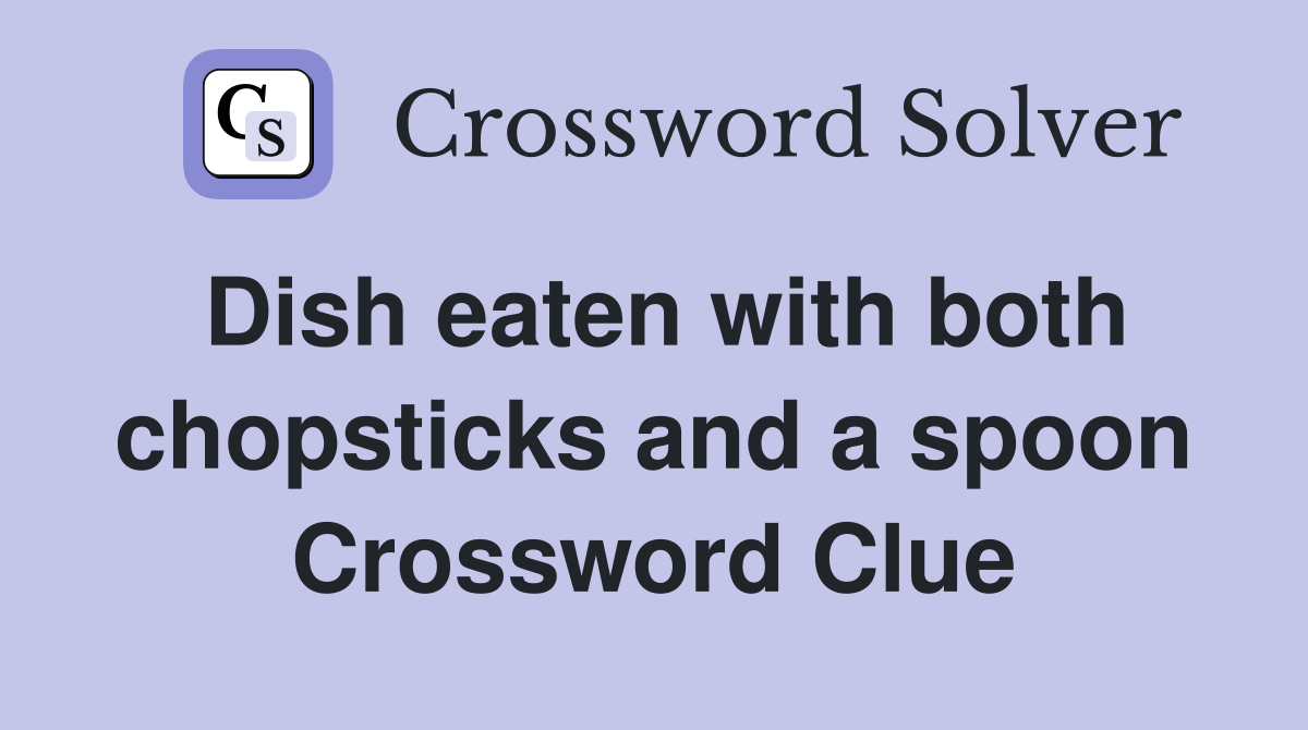 Dish eaten with both chopsticks and a spoon Crossword Clue