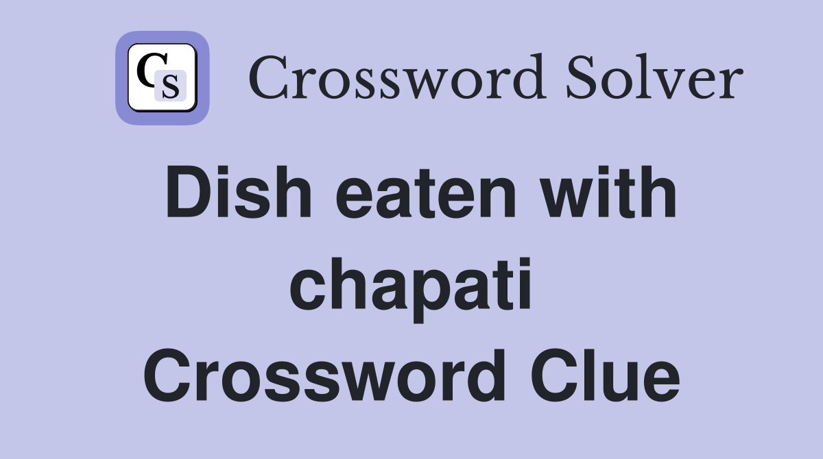 Dish eaten with chapati Crossword Clue