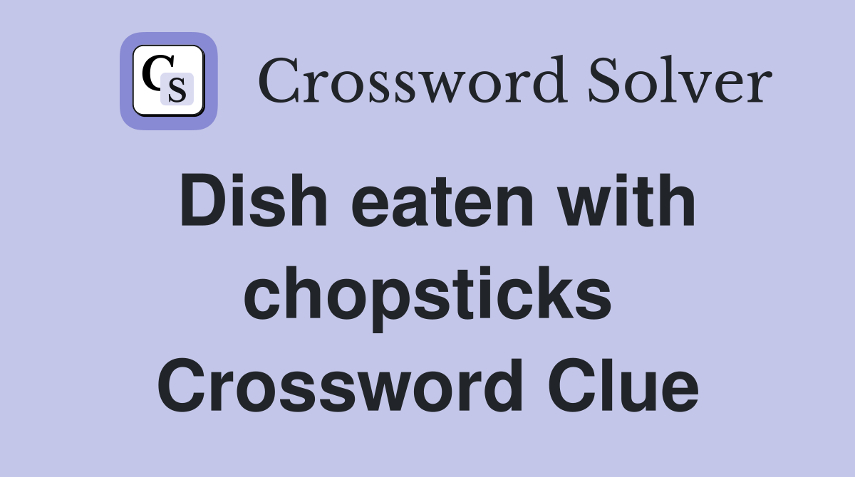 Dish eaten with chopsticks Crossword Clue