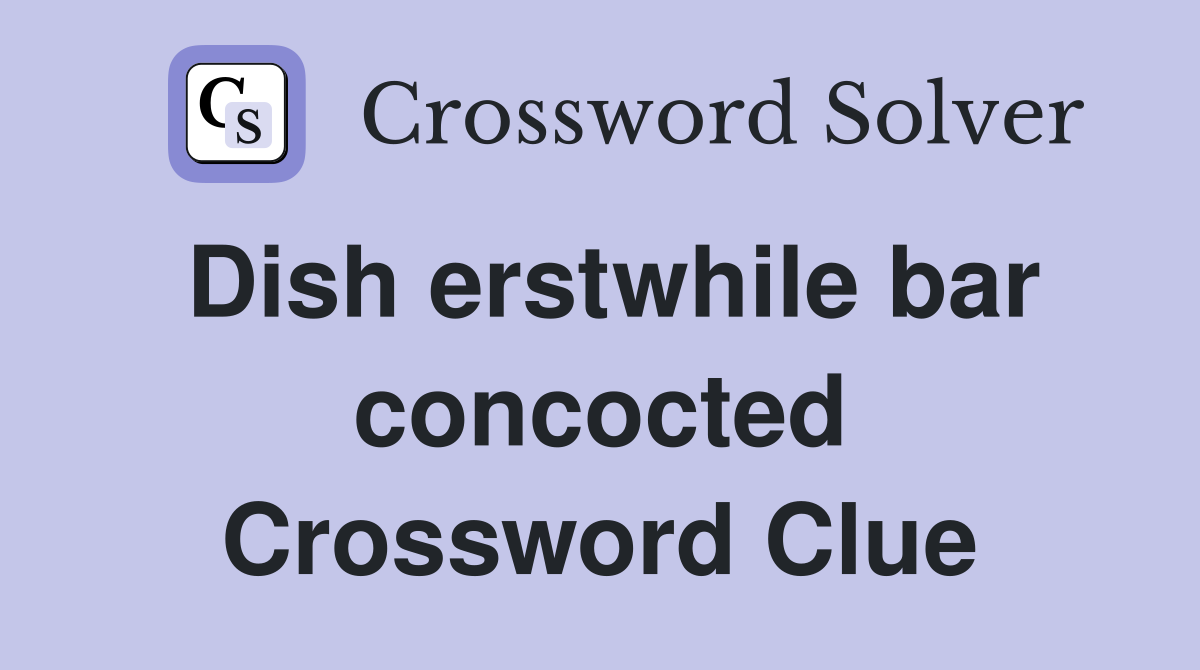 Dish erstwhile bar concocted Crossword Clue