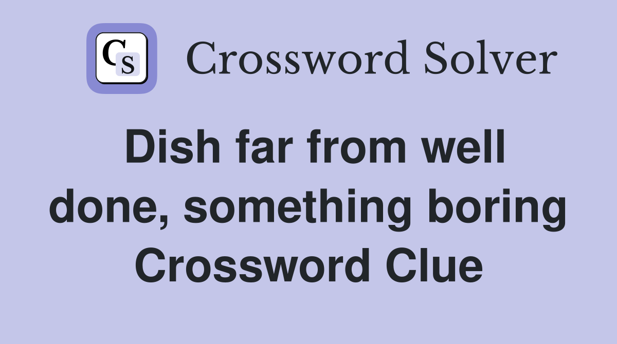 Dish far from well done, something boring Crossword Clue