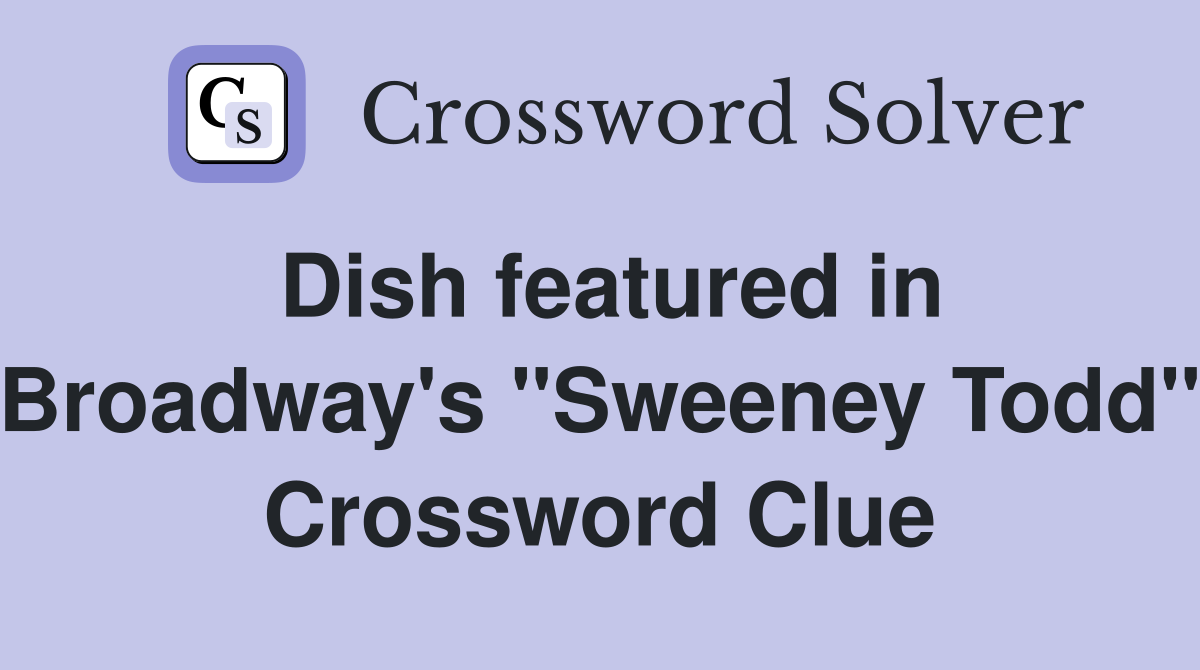 Dish featured in Broadway's "Sweeney Todd" Crossword Clue
