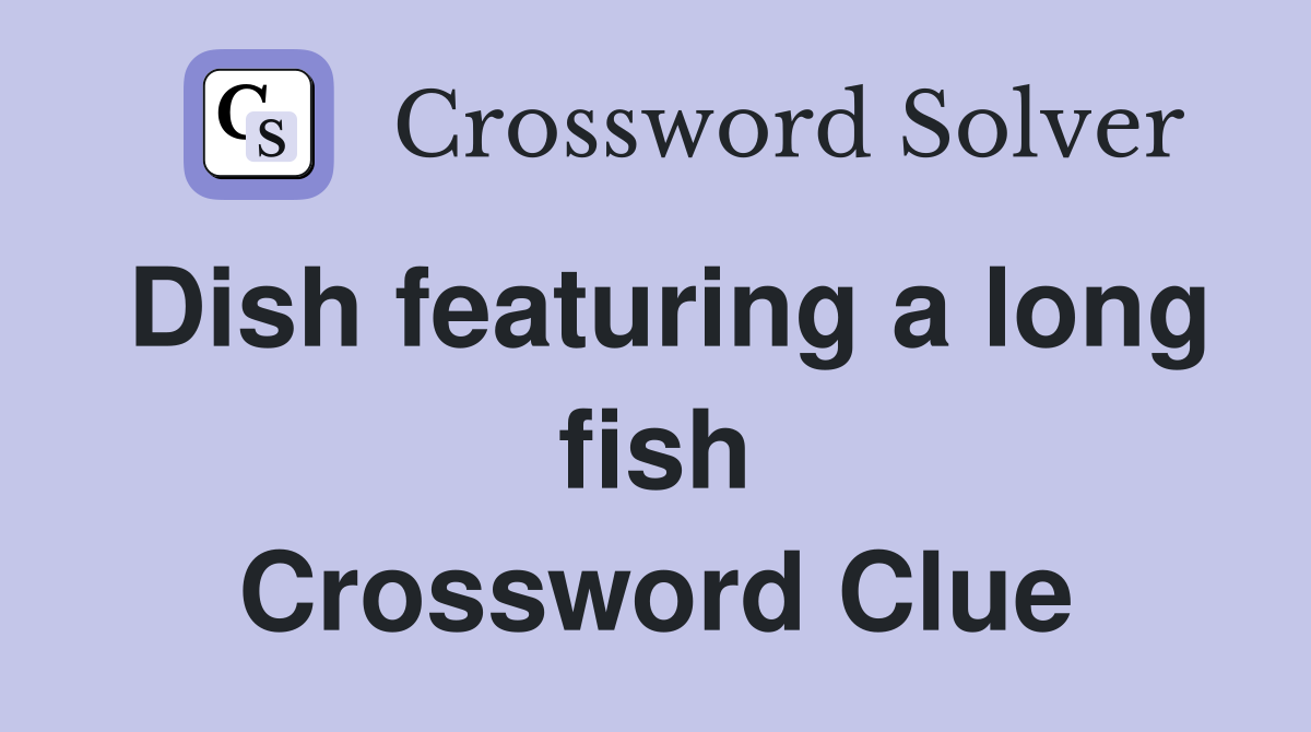 Dish featuring a long fish Crossword Clue