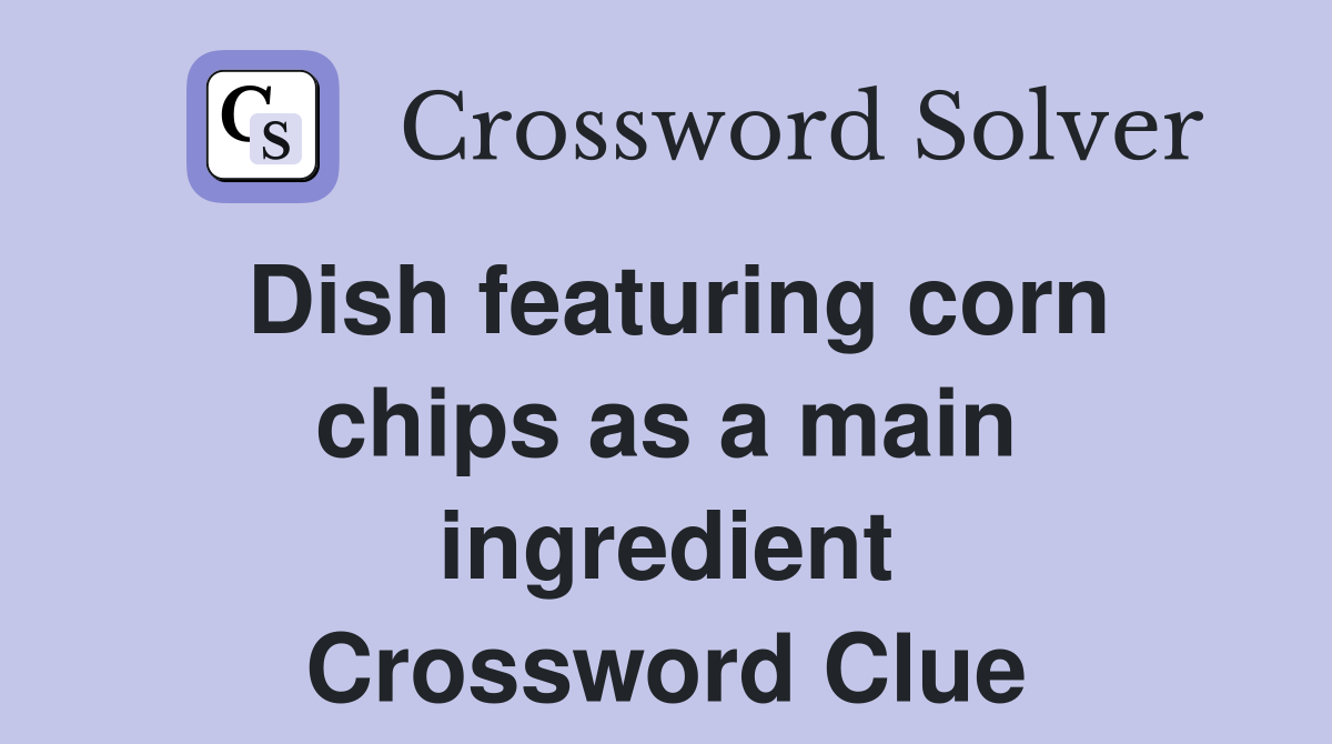 Dish featuring corn chips as a main ingredient Crossword Clue