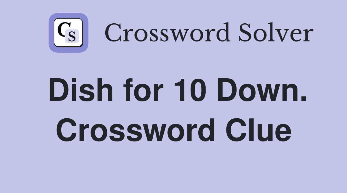 Dish for 10 Down. Crossword Clue