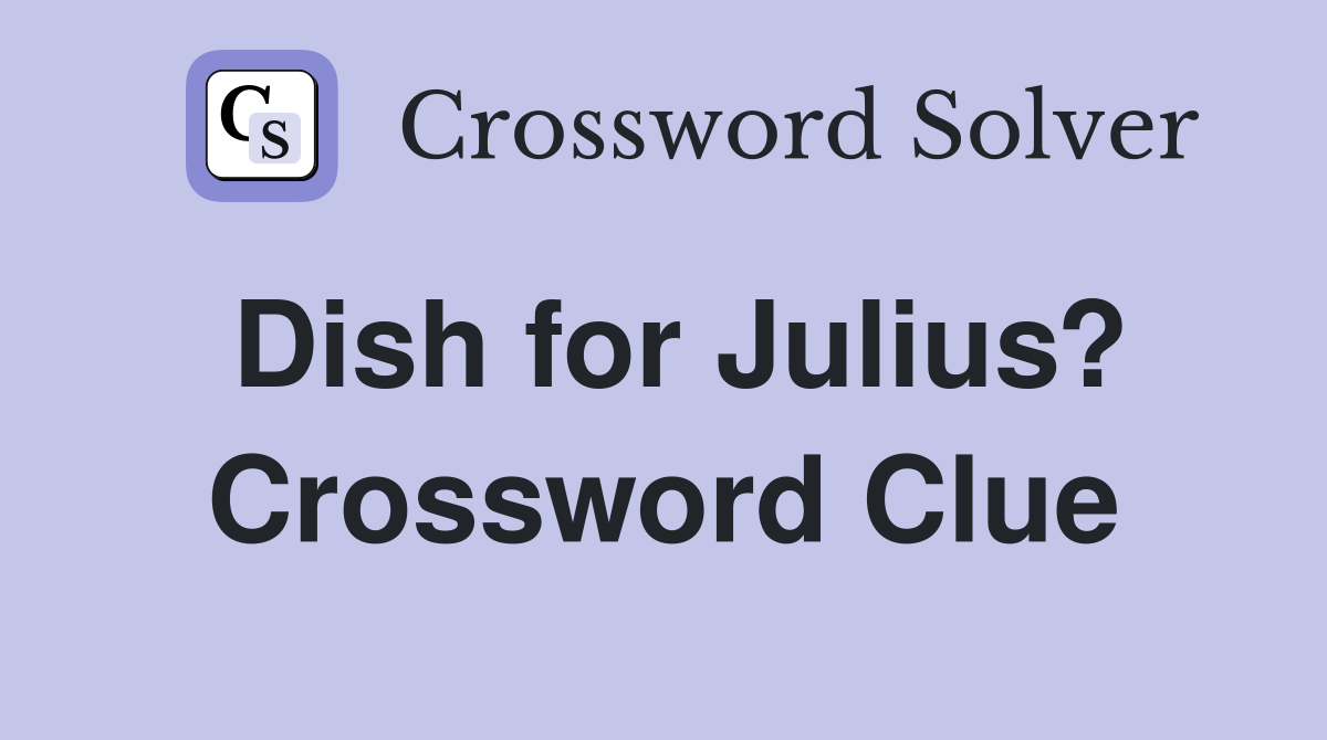 Dish for Julius? Crossword Clue