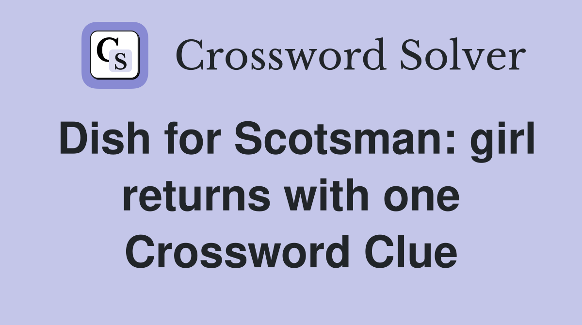 Dish for Scotsman: girl returns with one Crossword Clue