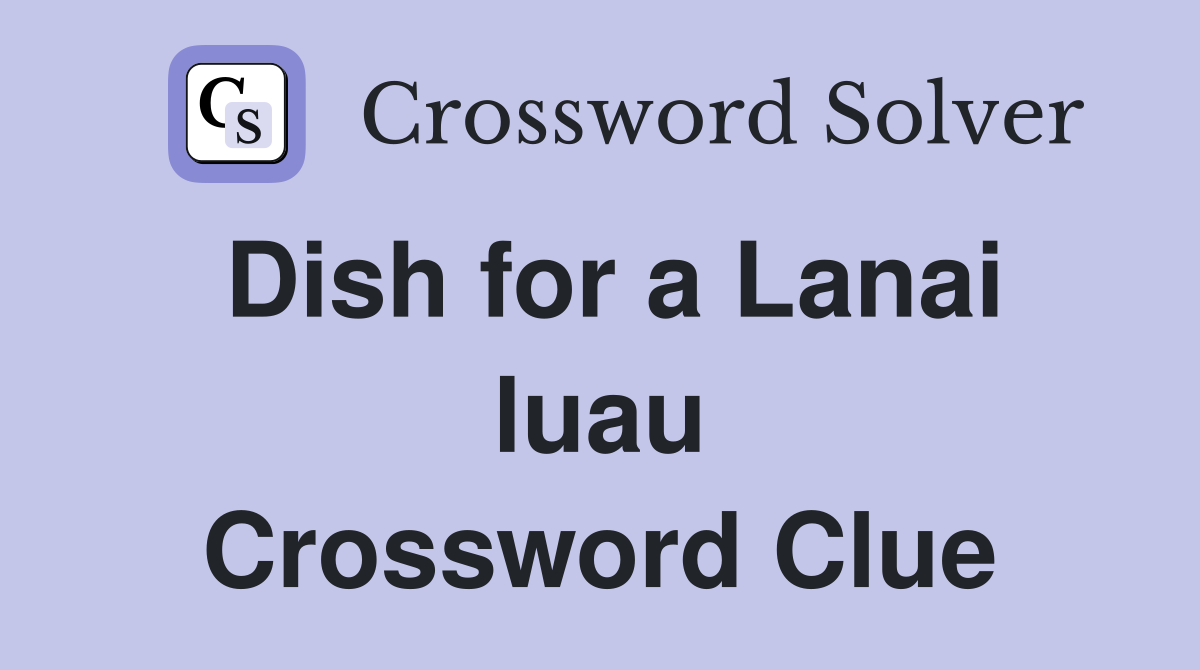 Dish for a Lanai luau Crossword Clue