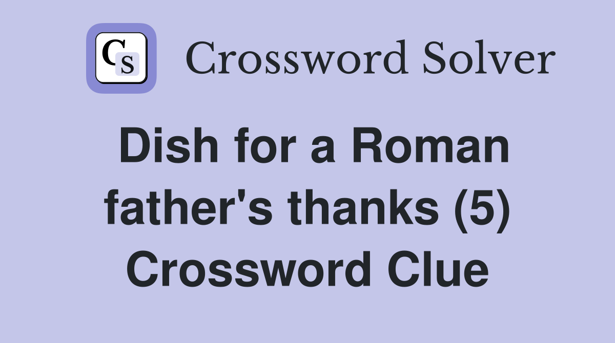 Dish for a Roman father's thanks (5) Crossword Clue