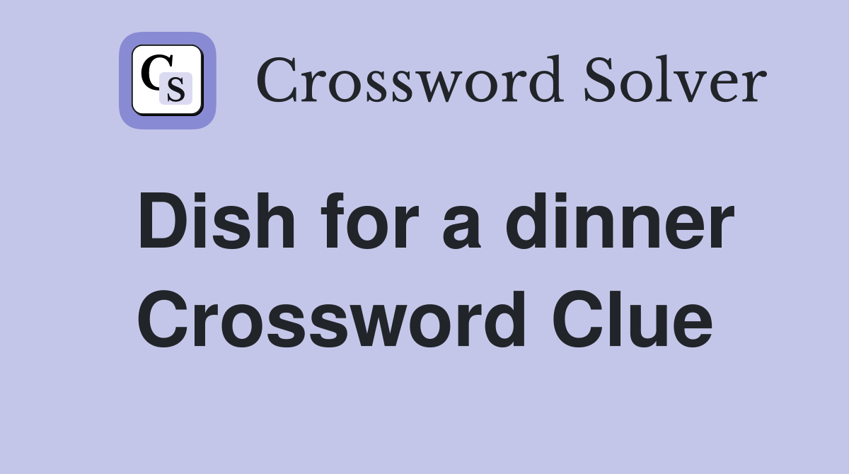 Dish for a dinner Crossword Clue