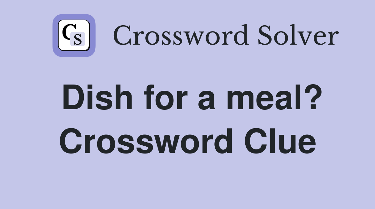 Dish for a meal? Crossword Clue